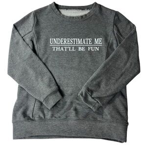 Underestimate Me That’ll Be Fun Gray Sweatshirt  Women’s Med  gift novelty